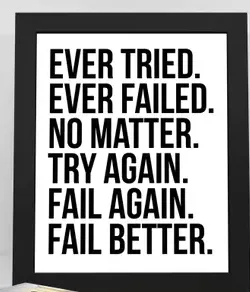 A framed print reading: Ever tried. Ever failed. No matter. Try again. Fail again. Fail better.